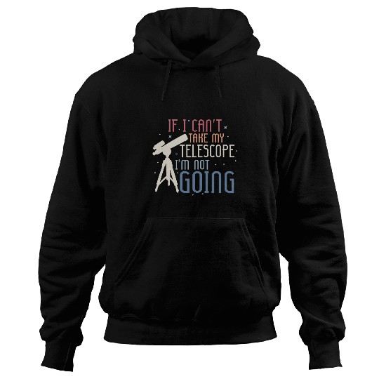 If I Cant Take My Telescope Astronomy Stargazer Hoodies