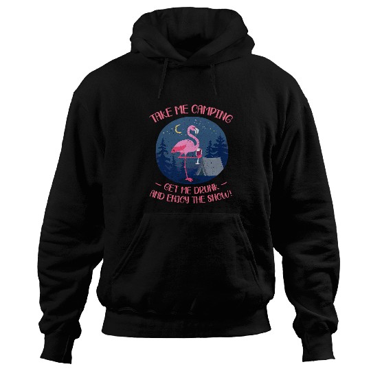 Take Me Camping Get Me Drunk And Enjoy The Show Flamingo Hoodies