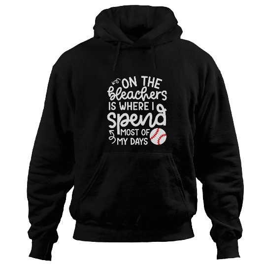 On the Bleachers Where I Spend mosts Of My Days Baseball Mom Hoodies
