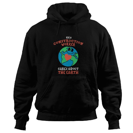 This Construction Worker Cares About the Earth Nature Lover Hoodies