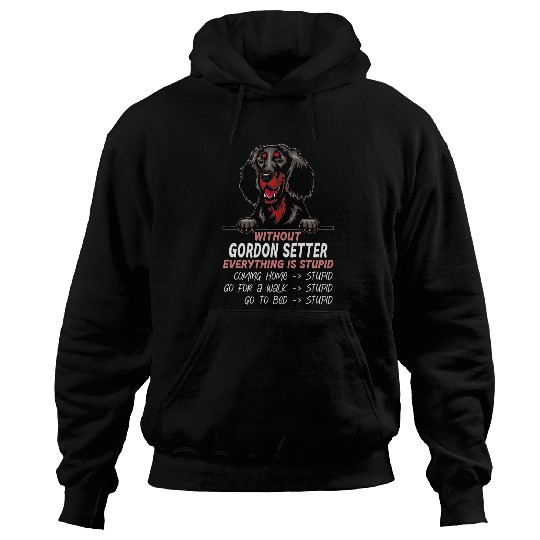 without Gordon Setter dog everything is stupid Hoodies