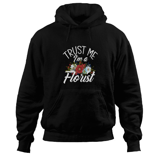 Trust Me Im A Florist Floral Designer Florist Hoodies