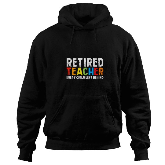 Retired Teacher Every Child Left Behind Retirement Hoodies