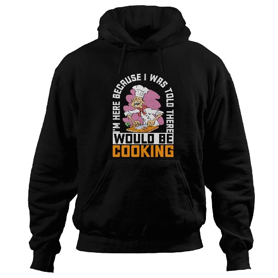 Im Here Because I Was Told There Would Be Cooking 38 Hoodies