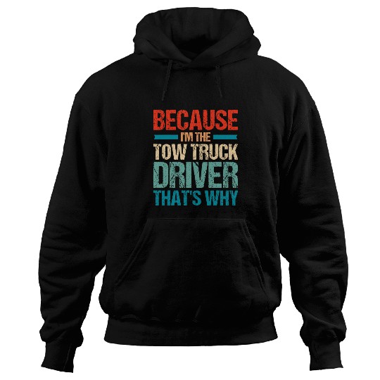 Tow Trucker Because Im The Tow Truck Driver Thats Why Hoodies