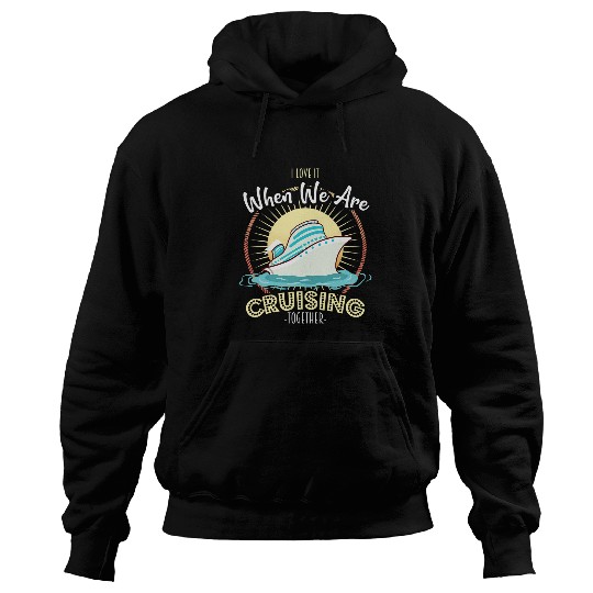 I Love It When Cruising Together Cruise Ship Boat Hoodies