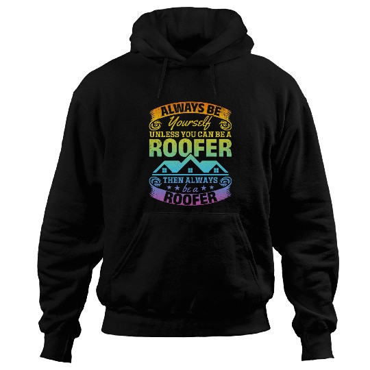 Roofing Always Be Yourself Unless You Can Be A Roofer Hoodies