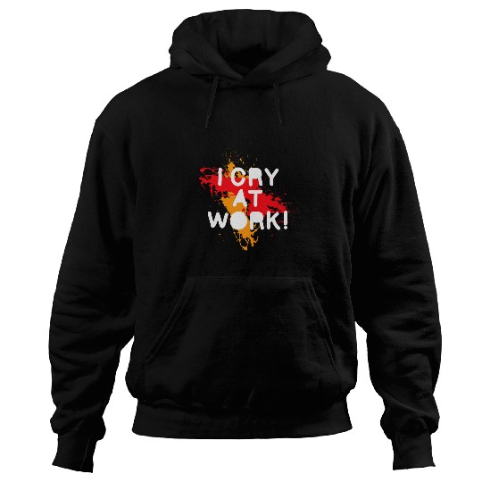 I Cry At Work Funny Sad Worker Office Humor Funny 8 Hoodies