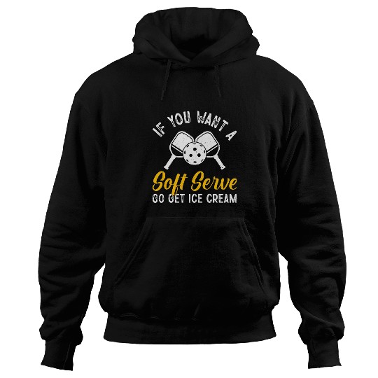 Funny Pickleball If You Want A Soft Serve Go Get Ice Cream 2 Hoodies