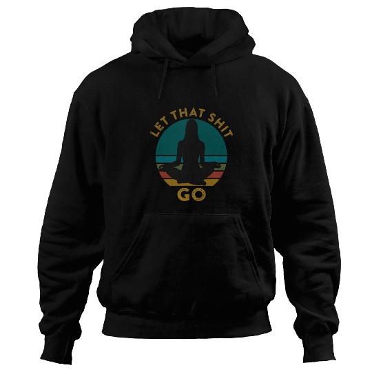 Let That Shit Go Funny Meditation Phrase Quote Yoga Pose Hoodies