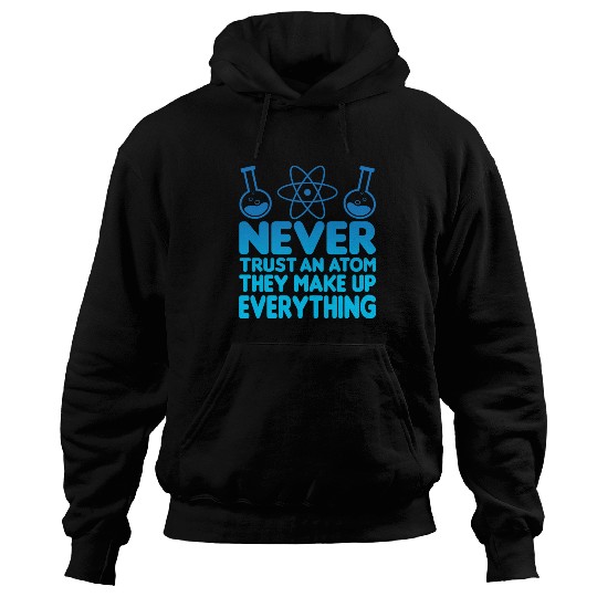 SCIENCE ATOM FUNNY Hoodies - Never Trust An Atom They Make Up Everything