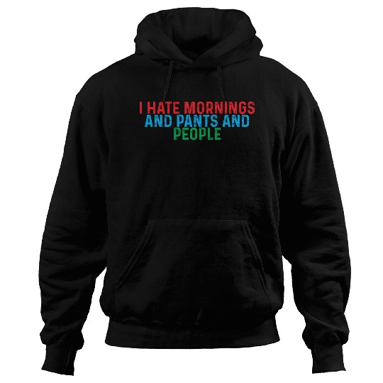 I Hate Mornings And Pants And People 4 Hoodies