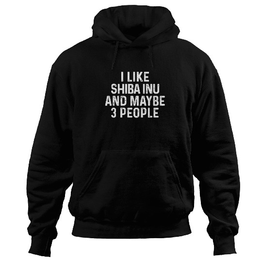 I Like Shiba Inu And Maybe 3 People Dog Lover Gift Hoodies