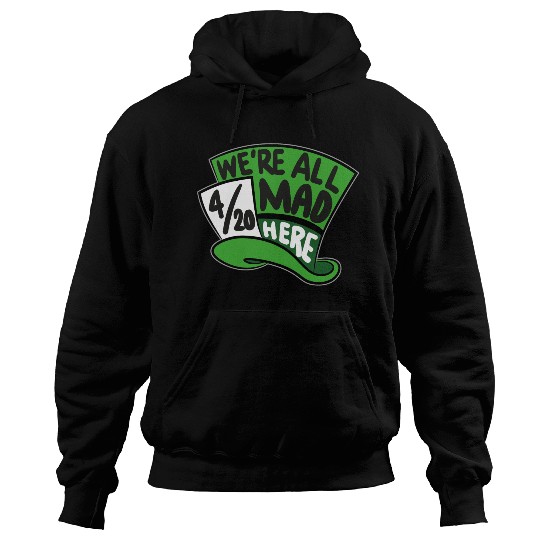We Are all Mad 420 Here mad hatter Hoodies