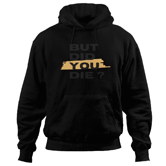 But did you die Hoodies