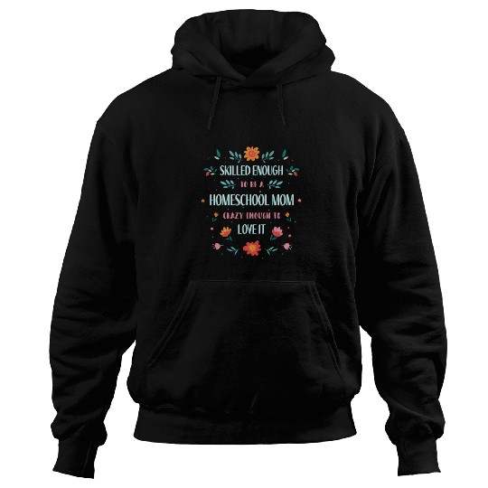 Skilled enough to be a homeschool Mom crazy enough Hoodies