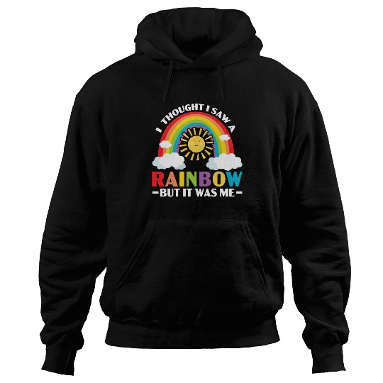 I Thought I Saw A Rainbow But It Was Me Hoodies