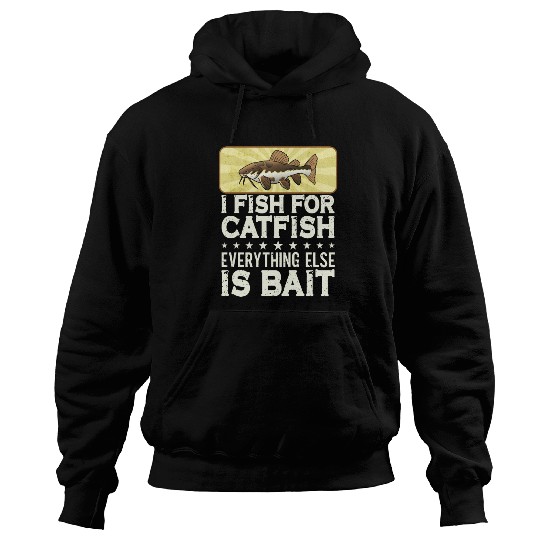 I Fish For Catfish Every Thing Else Is Bait - Hoodies