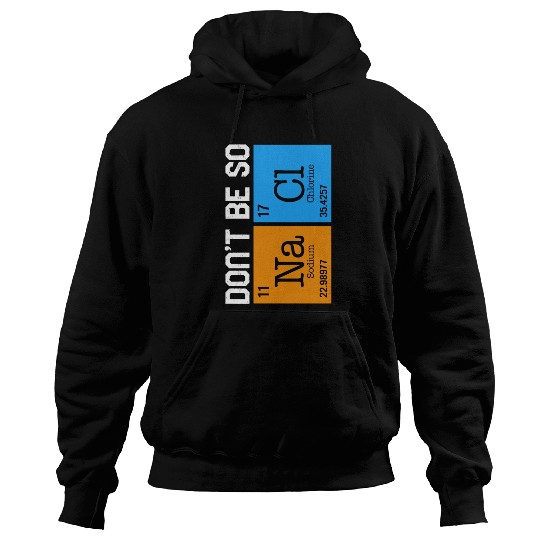 Chemical Element Na Cl Hoodies, Don't Be So Salty