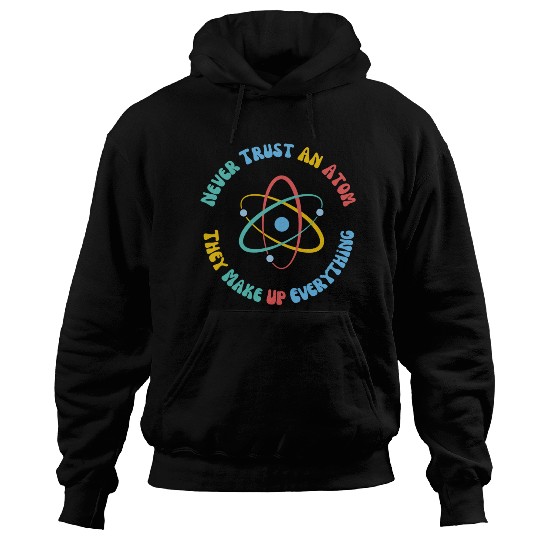 Never Trust An Atom They Make Everything Up Hoodies
