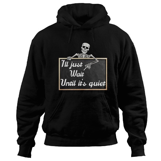 I'll just wait until it's, funny skeleton saying Hoodies