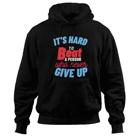 IT'S HARD to Beat A PERSON who : never GIVE UP Hoodies