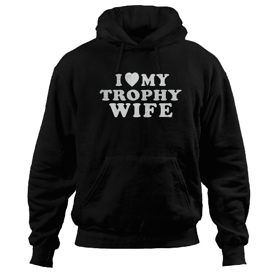 I Love My Trophy Wife Hoodies