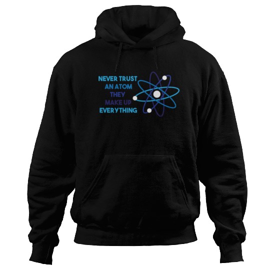 Chemistry Pun Science Teacher Never Trust An Atom Hoodies