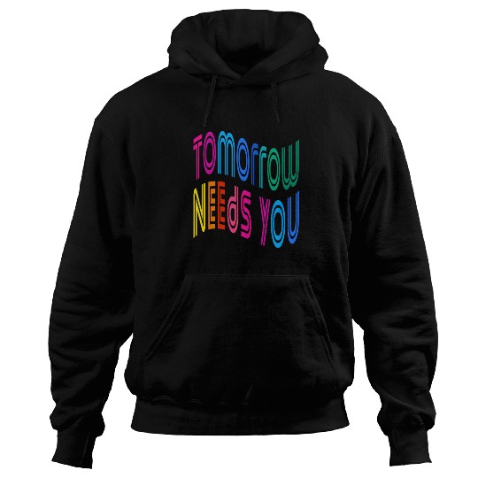 Tomorrow Needs You Motivational Quotes Hoodies