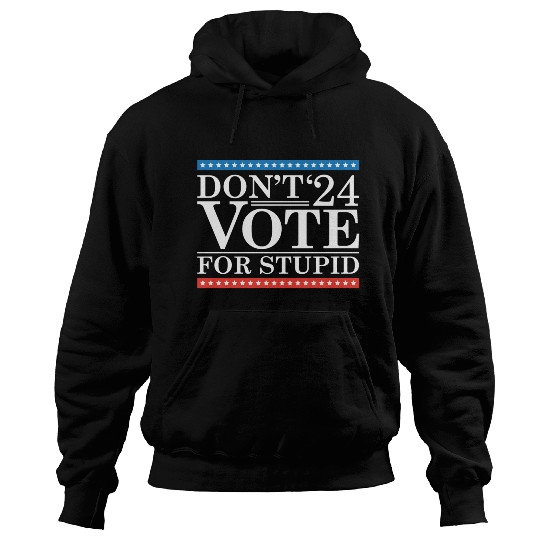Don’t Vote For Stupid 2024 Hoodies