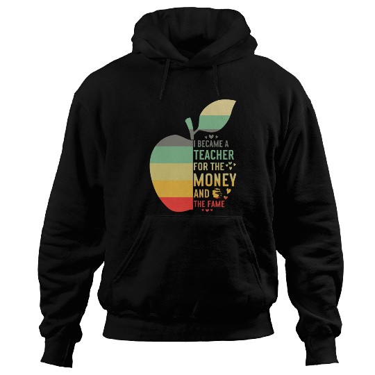 I Became A Teacher For The Money And The Fame Teac Hoodies