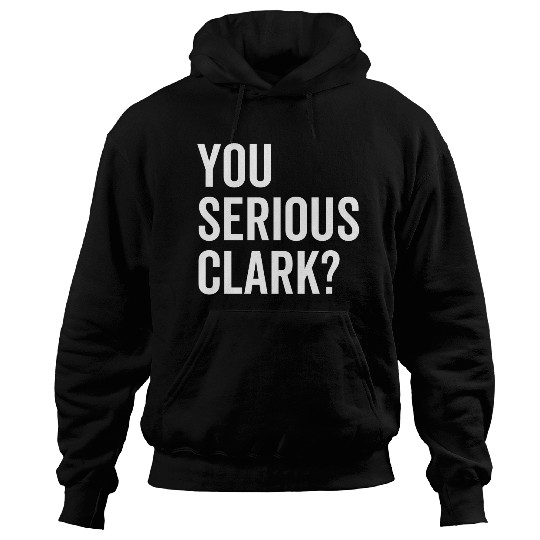 You Serious Clark? Hoodies