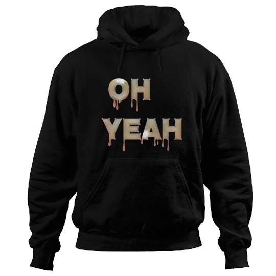 Oh yeah Hoodies