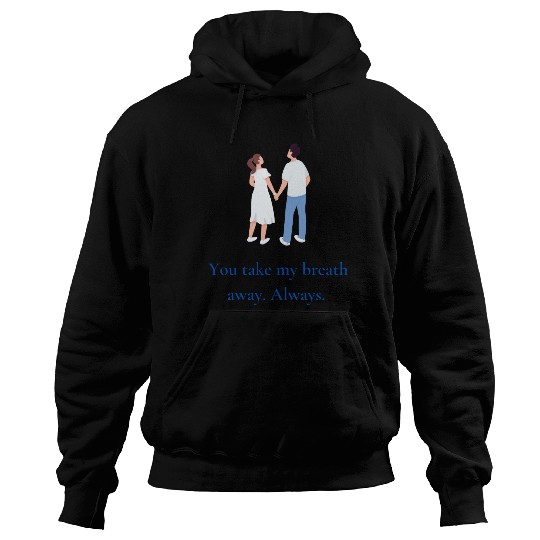 You take my breath away. Always. Hoodies
