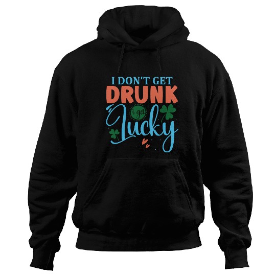 I DONT GET DRUNK I GET REALLY DRUNK st patricks d Hoodies