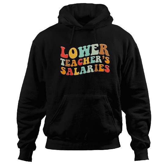 Lower Teacher Salaries Hoodies
