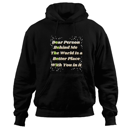 Dear Person Behind Me The World Is A Better Place Hoodies
