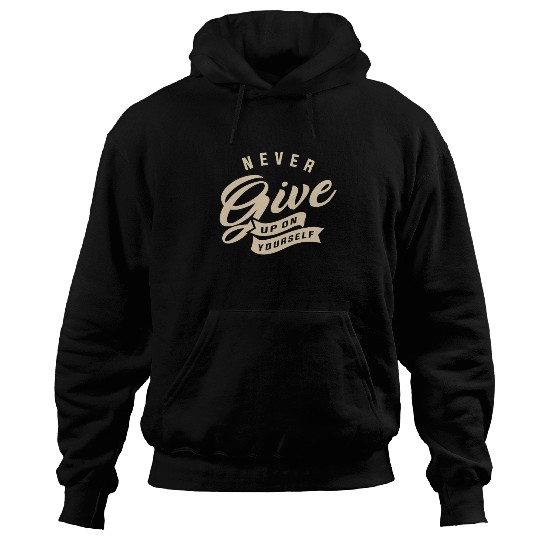Never give up on yourself - Motivational Quote Hoodies