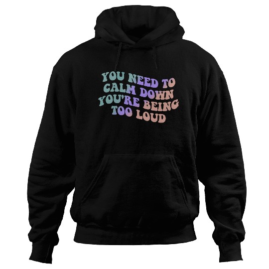 You Need To Calm Down You’re Being Too Loud Appare Hoodies