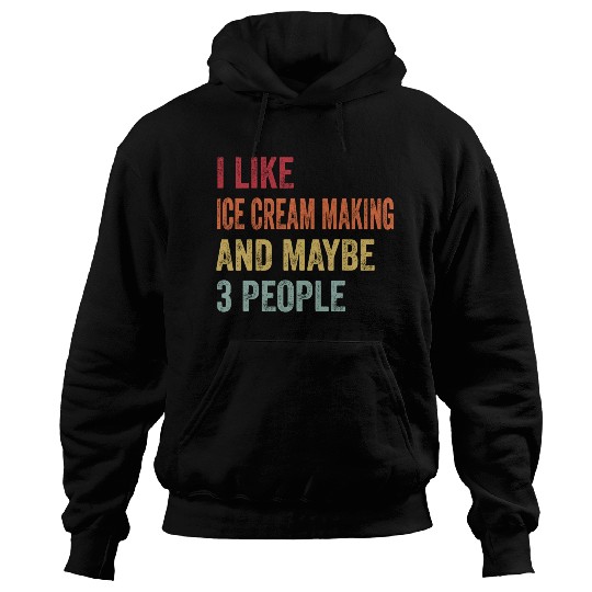 I Like Ice Cream Making Maybe 3 People Ice Cream Hoodies