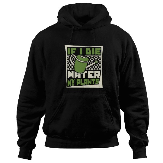 If I Die Water My Plants Ideas Gardener Gardening Hoodies