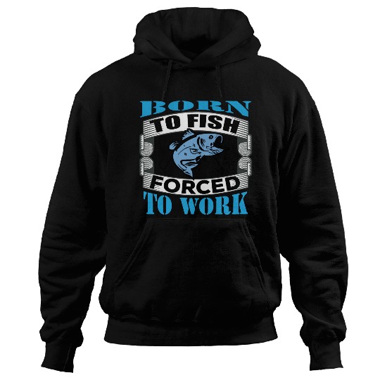 Born to fish forced to work Hoodies