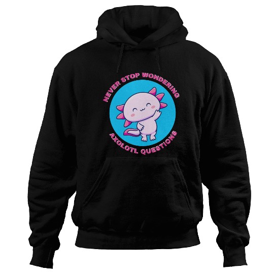 never stop wondering axolotl questions Hoodies