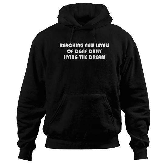 REACHING NEW LEVELS OF DGAF DAILY LIVING THE DREAM Hoodies