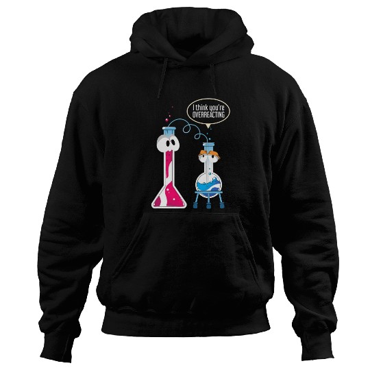 I Think You Are Overreacting Science Puns Chemist Hoodies