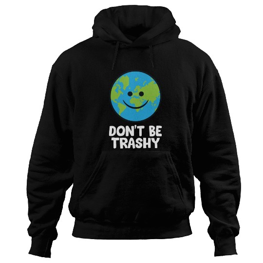 Dont Be Trashy Save The Planet Nature Earth Hoodies