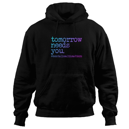 Tomorrow Needs You #MentalHealthMatters Hoodies