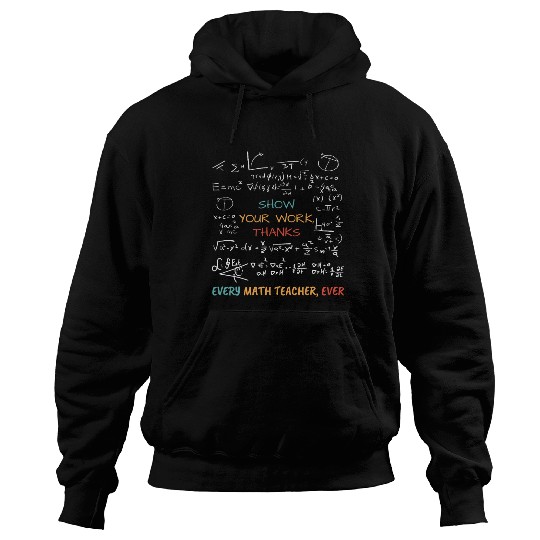 Show Your Work, Thanks Every Math Teacher Hoodies