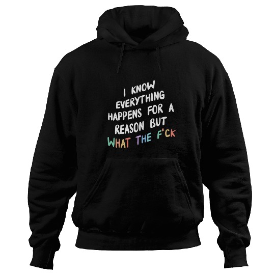 I Know Everything Happens For A Reason But Wtf Hoodies