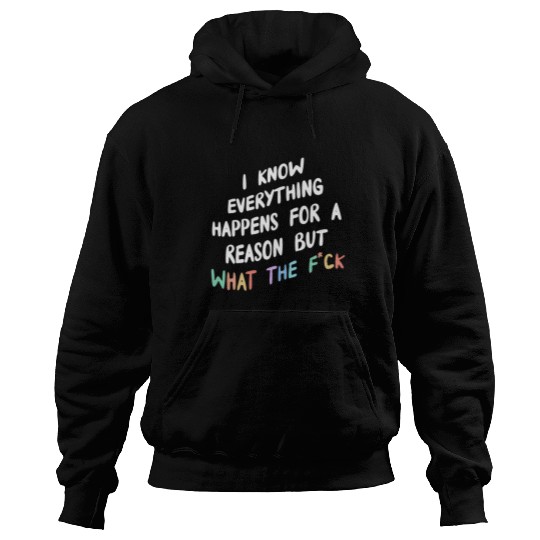 I Know Everything Happens For A Reason But Wtf Hoodies